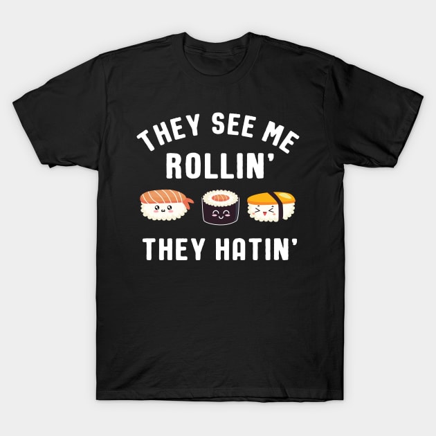 They See Me Rollin' They Hatin' Sushi Pun T-Shirt by SamArtsify